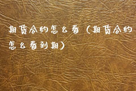 期货合约怎么看（期货合约怎么看到期） (https://www.ynbygsw.com/) 原油期货 第1张