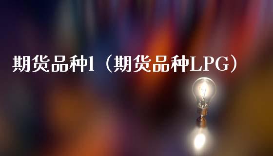 期货品种l（期货品种LPG） (https://www.ynbygsw.com/) 理财百科 第1张