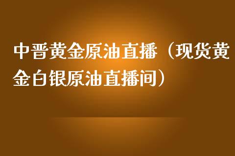 中晋黄金原油直播（现货黄金白银原油直播间） (https://www.ynbygsw.com/) 内盘期货 第1张