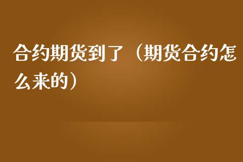 合约期货到了（期货合约怎么来的） (https://www.ynbygsw.com/) 原油期货 第1张