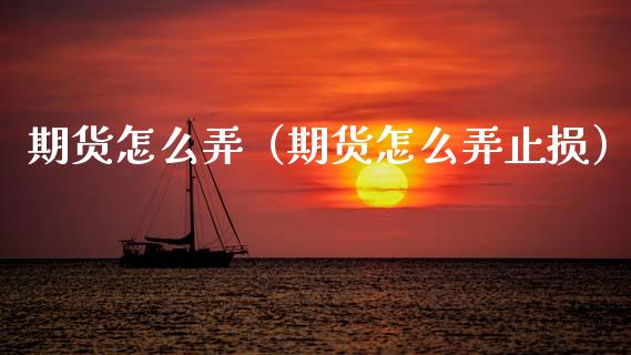 期货怎么弄（期货怎么弄止损） (https://www.ynbygsw.com/) 理财百科 第1张