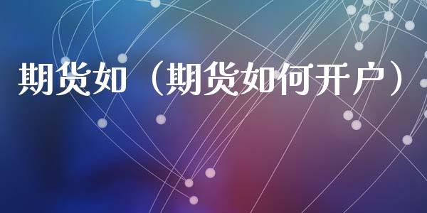期货如（期货如何开户） (https://www.ynbygsw.com/) 国际期货 第1张