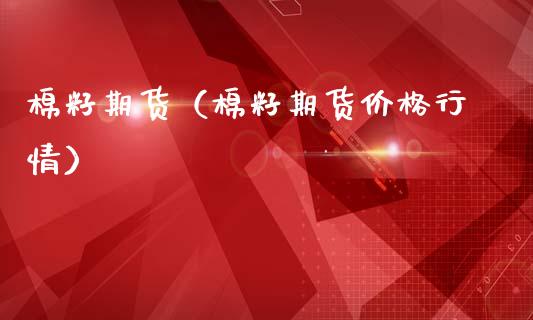 棉籽期货（棉籽期货价格行情） (https://www.ynbygsw.com/) 国际期货 第1张