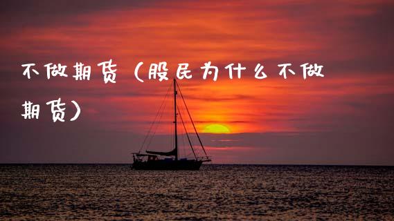 不做期货（股民为什么不做期货） (https://www.ynbygsw.com/) 股票推荐 第1张