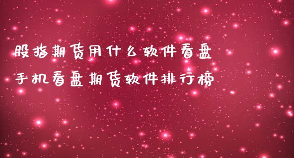 股指期货用什么软件看盘 手机看盘期货软件排行榜 (https://www.ynbygsw.com/) 股票推荐 第1张