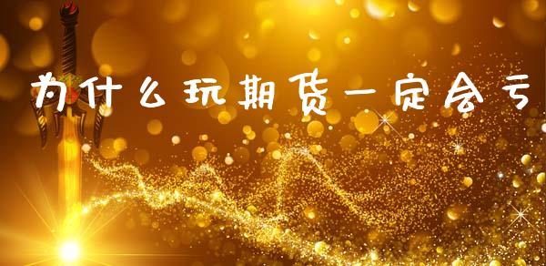 为什么玩期货一定会亏 (https://www.ynbygsw.com/) 国际期货 第1张