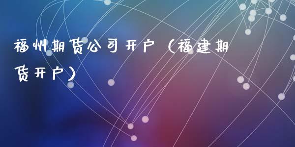 福州期货公司开户（福建期货开户） (https://www.ynbygsw.com/) 国际期货 第1张