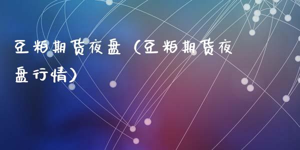 豆粕期货夜盘（豆粕期货夜盘行情） (https://www.ynbygsw.com/) 理财百科 第1张