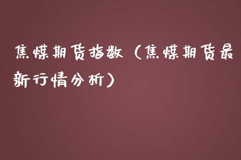 焦煤期货指数（焦煤期货最新行情分析） (https://www.ynbygsw.com/) 基金投资 第1张