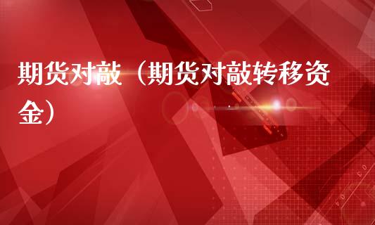 期货对敲（期货对敲转移资金） (https://www.ynbygsw.com/) 股票推荐 第1张