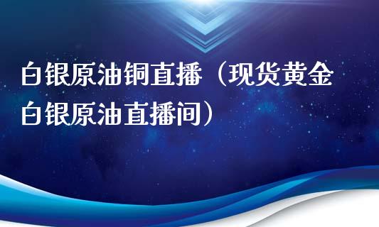 白银原油铜直播（现货黄金白银原油直播间） (https://www.ynbygsw.com/) 内盘期货 第1张