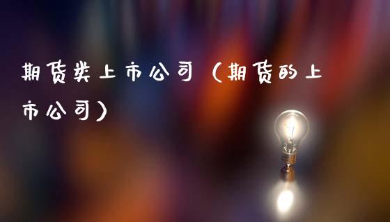 期货类上市公司（期货的上市公司） (https://www.ynbygsw.com/) 内盘期货 第1张