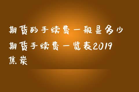 期货的手续费一般是多少 期货手续费一览表2019焦炭 (https://www.ynbygsw.com/) 国际期货 第1张