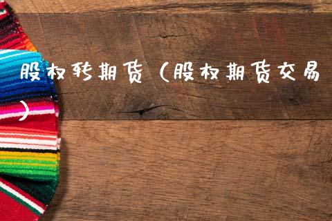股权转期货（股权期货交易） (https://www.ynbygsw.com/) 期货软件 第1张
