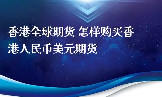 香港全球期货 怎样购买香港币美元期货 (https://www.ynbygsw.com/) 理财百科 第1张