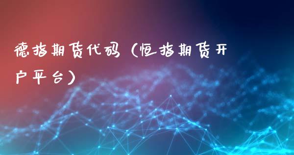 德指期货代码（恒指期货开户平台） (https://www.ynbygsw.com/) 基金投资 第1张