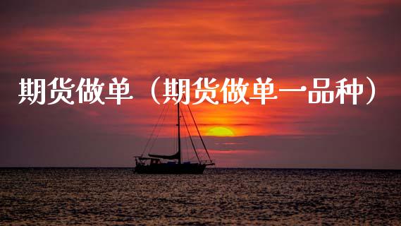 期货做单（期货做单一品种） (https://www.ynbygsw.com/) 股票推荐 第1张