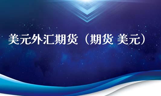 美元外汇期货（期货 美元） (https://www.ynbygsw.com/) 德指期货 第1张