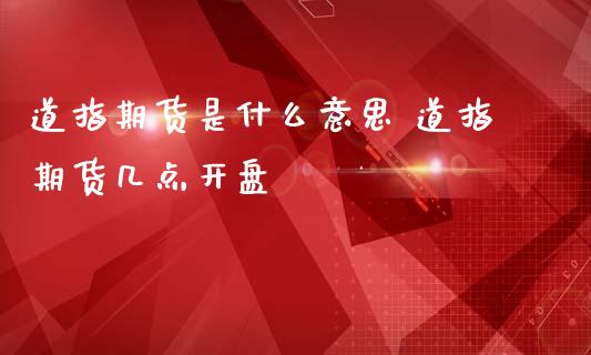 道指期货是什么意思 道指期货几点 (https://www.ynbygsw.com/) 基金投资 第1张