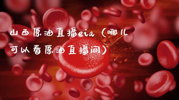 山西原油直播eia（哪儿可以看原油直播间） (https://www.ynbygsw.com/) 国际期货 第1张