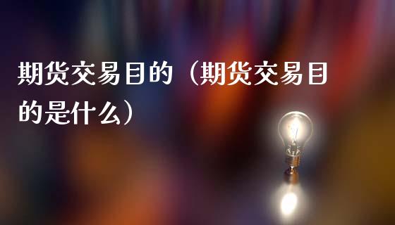 期货交易目的（期货交易目的是什么） (https://www.ynbygsw.com/) 原油期货 第1张