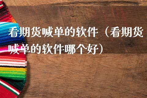 看期货喊单的软件（看期货喊单的软件哪个好） (https://www.ynbygsw.com/) 基金投资 第1张
