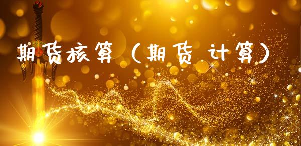 期货核算（期货 计算） (https://www.ynbygsw.com/) 理财百科 第1张