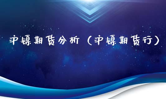 沪镍期货分析（沪镍期货行） (https://www.ynbygsw.com/) 期货开户 第1张