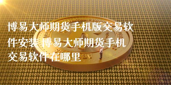 博易期货手机版交易软件安装 博易期货手机交易软件在哪里 (https://www.ynbygsw.com/) 国际期货 第1张