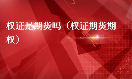 权证是期货吗（权证期货期权） (https://www.ynbygsw.com/) 国际期货 第1张
