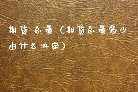 期货 总量（期货总量多少由什么决定） (https://www.ynbygsw.com/) 原油期货 第1张