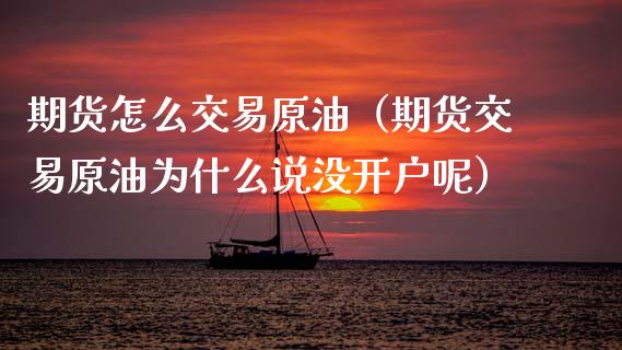 期货怎么交易原油（期货交易原油为什么说没开户呢） (https://www.ynbygsw.com/) 道指期货 第1张