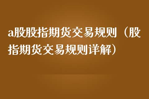 a股股指期货交易规则（股指期货交易规则详解） (https://www.ynbygsw.com/) 内盘期货 第1张