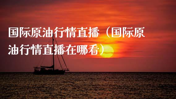 国际原情直播（国际原情直播在哪看） (https://www.ynbygsw.com/) 国际期货 第1张