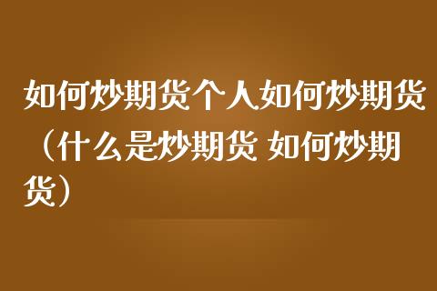 如何炒期货个人如何炒期货（什么是炒期货 如何炒期货） (https://www.ynbygsw.com/) 恒指期货 第1张