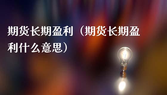 期货长期盈利（期货长期盈利什么意思） (https://www.ynbygsw.com/) 原油期货 第1张