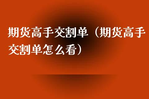 期货高手交割单（期货高手交割单怎么看） (https://www.ynbygsw.com/) 国际期货 第1张