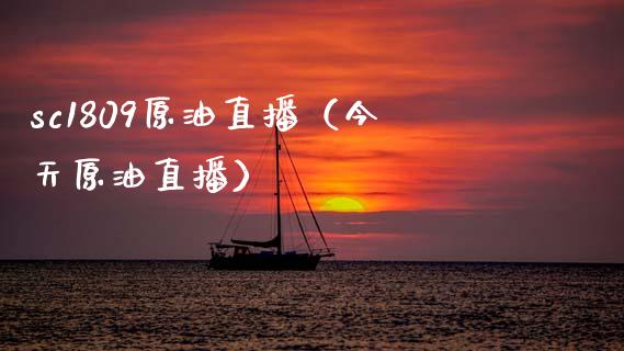 sc1809原油直播（今天原油直播） (https://www.ynbygsw.com/) 内盘期货 第1张