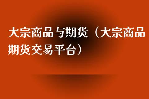 大宗商品与期货（大宗商品期货交易平台） (https://www.ynbygsw.com/) 股票推荐 第1张