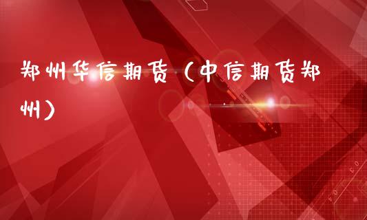 郑州华信期货（中信期货郑州） (https://www.ynbygsw.com/) 国际期货 第1张