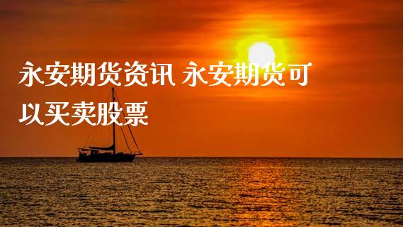 永安期货资讯 永安期货可以买卖股票 (https://www.ynbygsw.com/) 国际期货 第1张