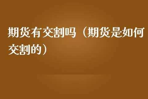 期货有交割吗（期货是如何交割的） (https://www.ynbygsw.com/) 国际期货 第1张