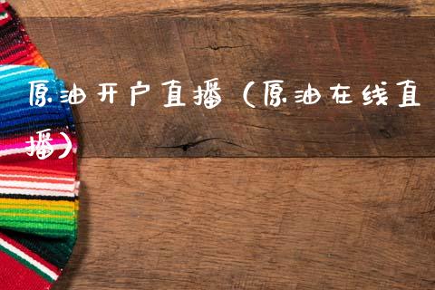原油开户直播（原油在线直播） (https://www.ynbygsw.com/) 国际期货 第1张