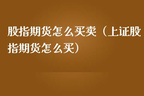 股指期货怎么买卖（上证股指期货怎么买） (https://www.ynbygsw.com/) 股票推荐 第1张