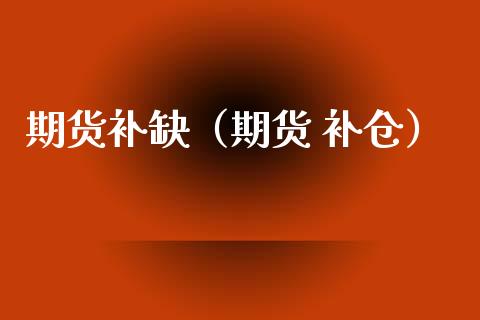 期货补缺（期货 补仓） (https://www.ynbygsw.com/) 内盘期货 第1张