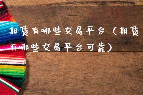 期货有哪些交易平台（期货有哪些交易平台可靠） (https://www.ynbygsw.com/) 德指期货 第1张
