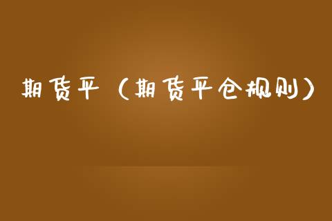 期货平（期货平仓规则） (https://www.ynbygsw.com/) 内盘期货 第1张