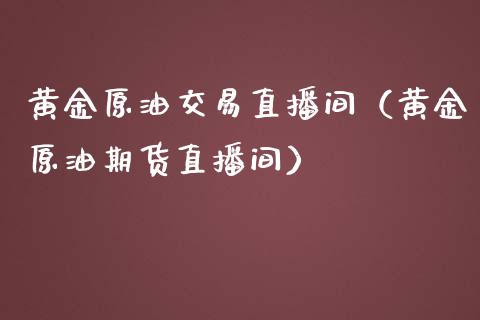 黄金原油交易直播间（黄金原油期货直播间） (https://www.ynbygsw.com/) 国际期货 第1张