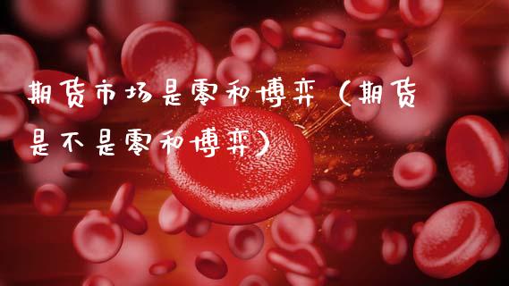 期货市场是零和博弈（期货是不是零和博弈） (https://www.ynbygsw.com/) 恒指期货 第1张