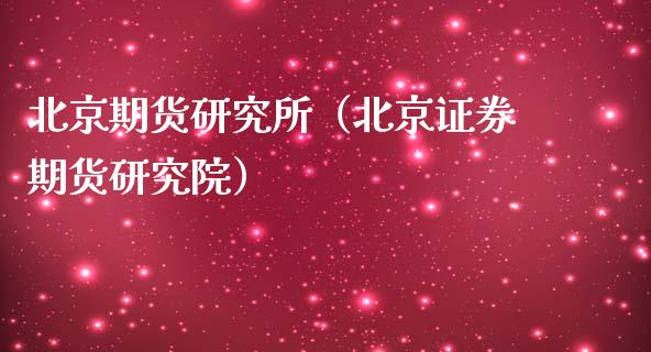 北京期货研究所（北京证券期货研究院） (https://www.ynbygsw.com/) 内盘期货 第1张